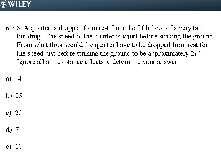 6. 5. 6. A quarter is dropped from rest from the fifth floor of