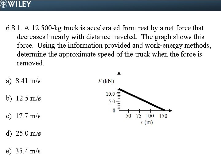 6. 8. 1. A 12 500 -kg truck is accelerated from rest by a