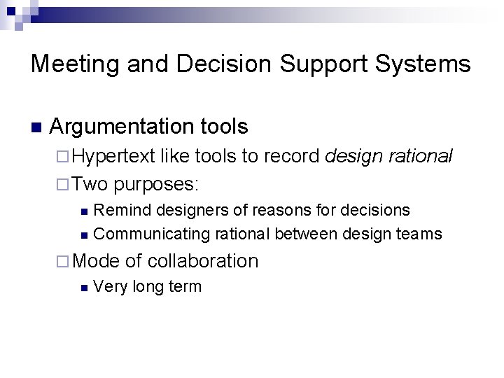 Meeting and Decision Support Systems n Argumentation tools ¨ Hypertext like tools to record