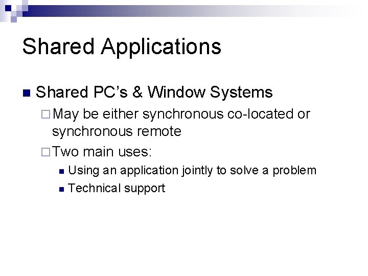 Shared Applications n Shared PC’s & Window Systems ¨ May be either synchronous co-located