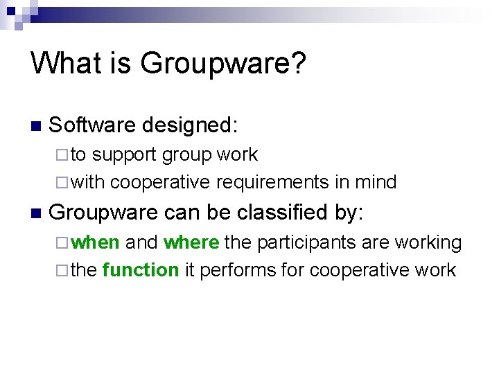 What is Groupware? n Software designed: ¨ to support group work ¨ with cooperative