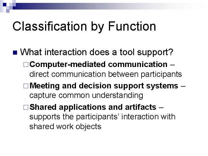 Classification by Function n What interaction does a tool support? ¨ Computer-mediated communication –