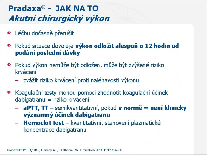 Pradaxa® - JAK NA TO Akutní chirurgický výkon Léčbu dočasně přerušit Pokud situace dovoluje