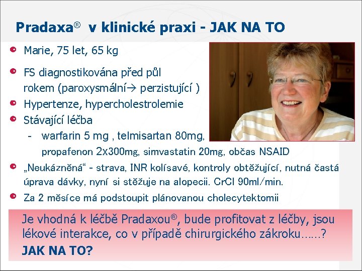 Pradaxa® v klinické praxi - JAK NA TO Marie, 75 let, 65 kg FS