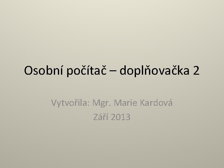 Osobní počítač – doplňovačka 2 Vytvořila: Mgr. Marie Kardová Září 2013 