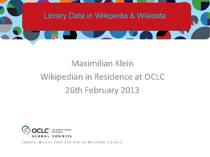 Library Data in Wikipedia & Wikidata Maximilian Klein Wikipedian in Residence at OCLC 26