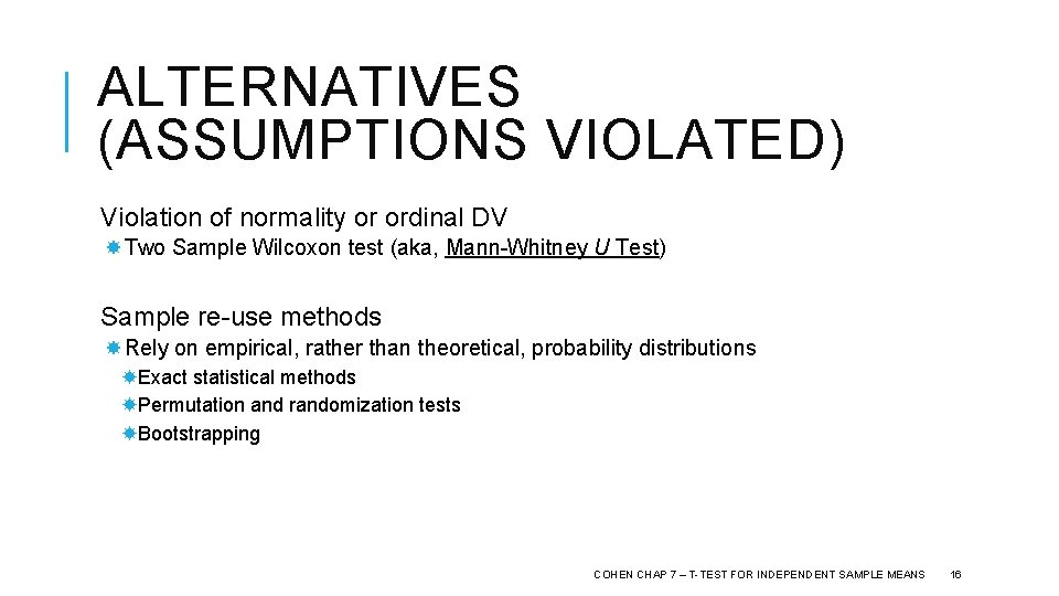 ALTERNATIVES (ASSUMPTIONS VIOLATED) Violation of normality or ordinal DV Two Sample Wilcoxon test (aka,