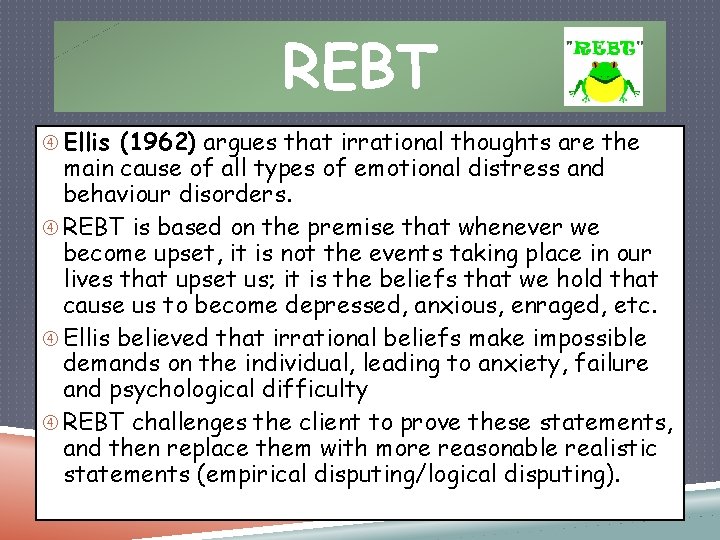 REBT Ellis (1962) argues that irrational thoughts are the main cause of all types