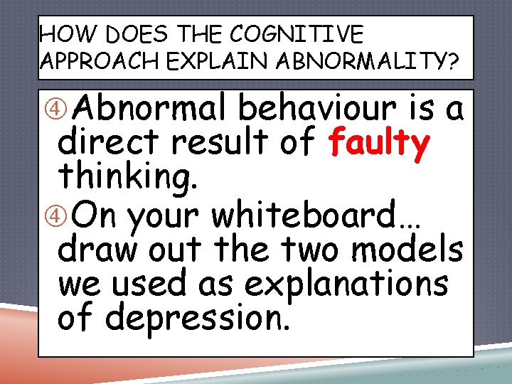HOW DOES THE COGNITIVE APPROACH EXPLAIN ABNORMALITY? Abnormal behaviour is a direct result of