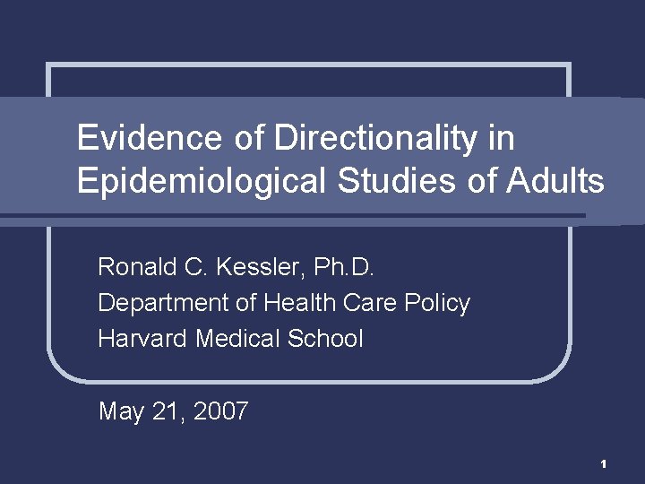 Evidence of Directionality in Epidemiological Studies of Adults Ronald C. Kessler, Ph. D. Department