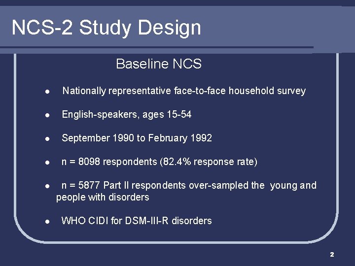 NCS-2 Study Design Baseline NCS l Nationally representative face-to-face household survey l English-speakers, ages