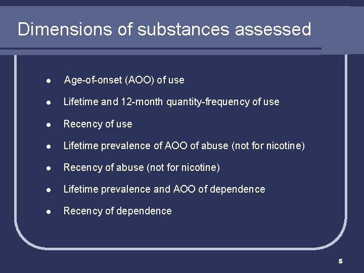 Dimensions of substances assessed l Age-of-onset (AOO) of use l Lifetime and 12 -month