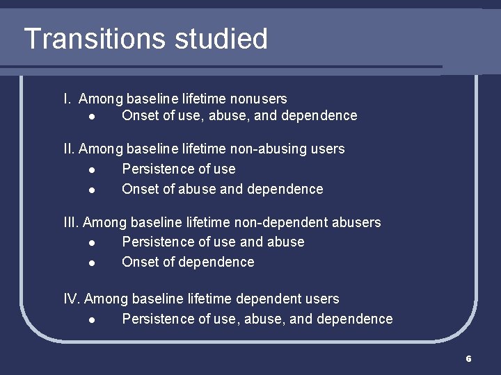 Transitions studied I. Among baseline lifetime nonusers l Onset of use, abuse, and dependence