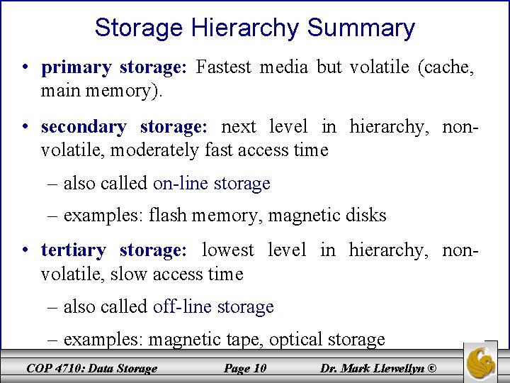 Storage Hierarchy Summary • primary storage: Fastest media but volatile (cache, main memory). •