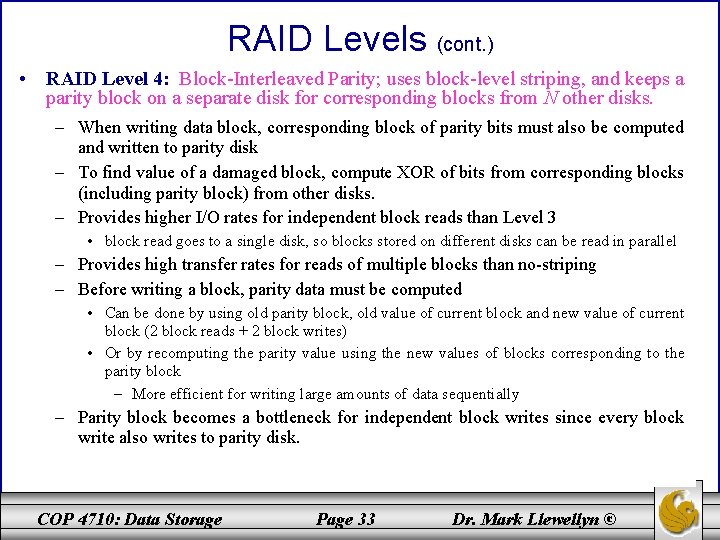 RAID Levels (cont. ) • RAID Level 4: Block-Interleaved Parity; uses block-level striping, and