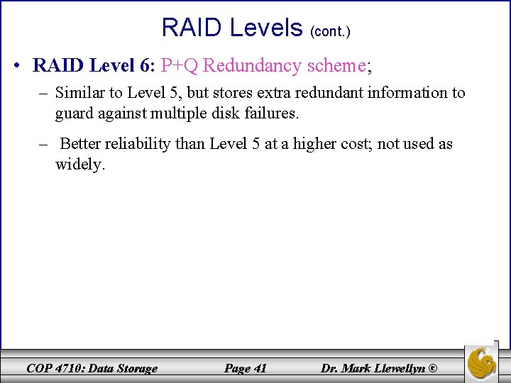 RAID Levels (cont. ) • RAID Level 6: P+Q Redundancy scheme; – Similar to