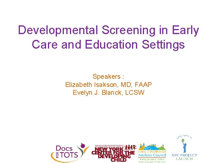 Developmental Screening in Early Care and Education Settings Speakers : Elizabeth Isakson, MD, FAAP