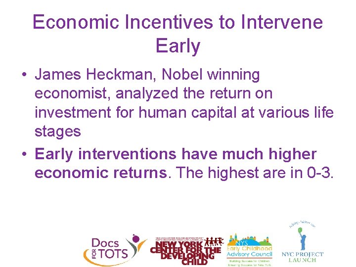 Economic Incentives to Intervene Early • James Heckman, Nobel winning economist, analyzed the return