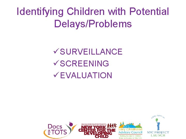 Identifying Children with Potential Delays/Problems ü SURVEILLANCE ü SCREENING ü EVALUATION 