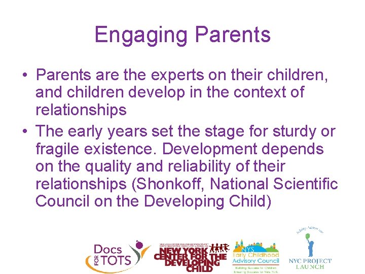 Engaging Parents • Parents are the experts on their children, and children develop in