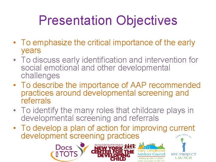 Presentation Objectives • To emphasize the critical importance of the early years • To