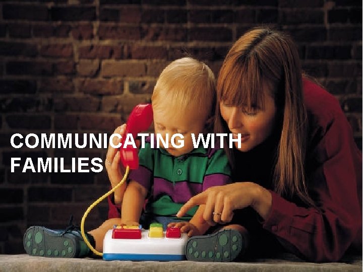 COMMUNICATING WITH FAMILIES 