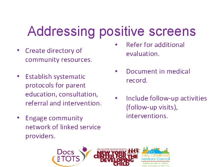 Addressing positive screens • Create directory of • Refer for additional evaluation. • Document