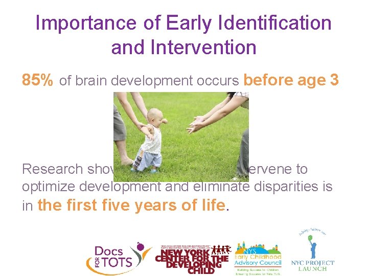 Importance of Early Identification and Intervention 85% of brain development occurs before age 3