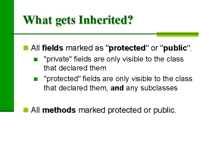 What gets Inherited? n All fields marked as "protected" or "public". n "private" fields