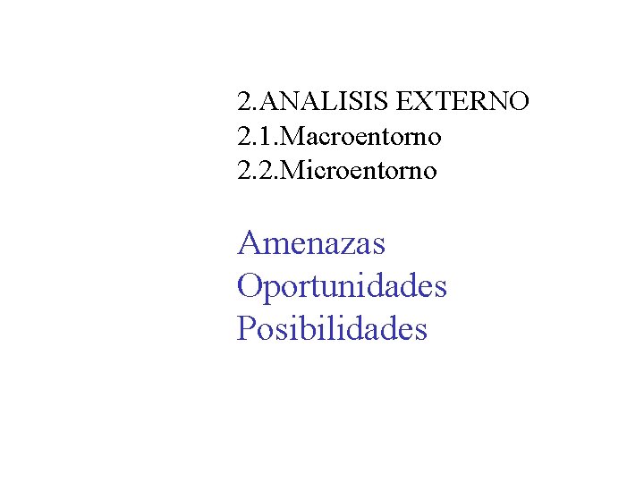 2. ANALISIS EXTERNO 2. 1. Macroentorno 2. 2. Microentorno Amenazas Oportunidades Posibilidades 