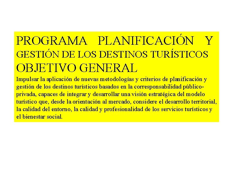 PROGRAMA PLANIFICACIÓN Y GESTIÓN DE LOS DESTINOS TURÍSTICOS OBJETIVO GENERAL Impulsar la aplicación de