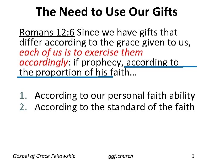 The Need to Use Our Gifts Romans 12: 6 Since we have gifts that