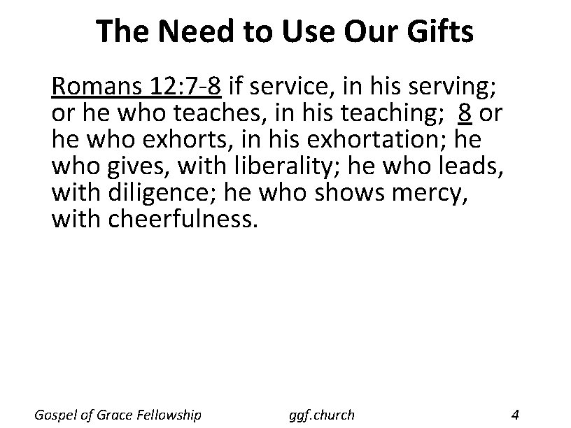 The Need to Use Our Gifts Romans 12: 7 -8 if service, in his