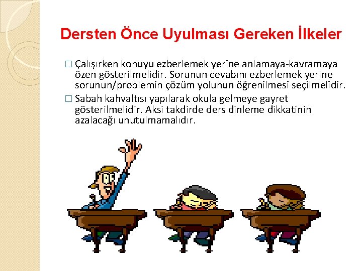 Dersten Önce Uyulması Gereken İlkeler � Çalışırken konuyu ezberlemek yerine anlamaya-kavramaya özen gösterilmelidir. Sorunun