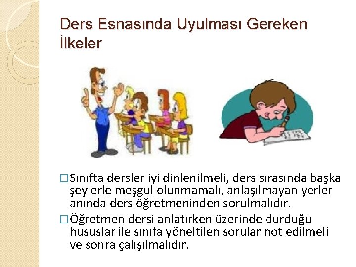 Ders Esnasında Uyulması Gereken İlkeler �Sınıfta dersler iyi dinlenilmeli, ders sırasında başka şeylerle meşgul