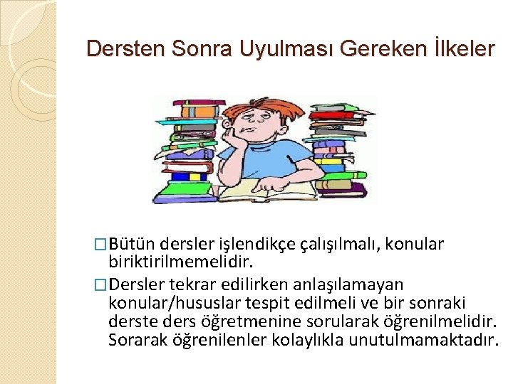 Dersten Sonra Uyulması Gereken İlkeler �Bütün dersler işlendikçe çalışılmalı, konular biriktirilmemelidir. �Dersler tekrar edilirken