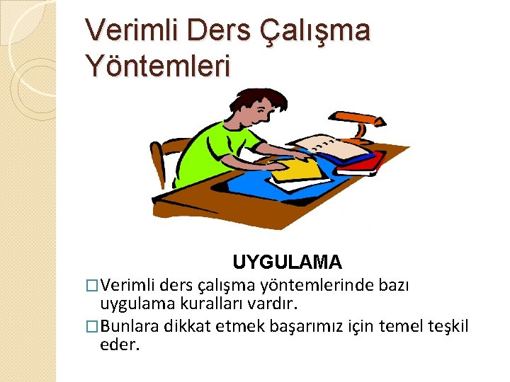 Verimli Ders Çalışma Yöntemleri UYGULAMA �Verimli ders çalışma yöntemlerinde bazı uygulama kuralları vardır. �Bunlara