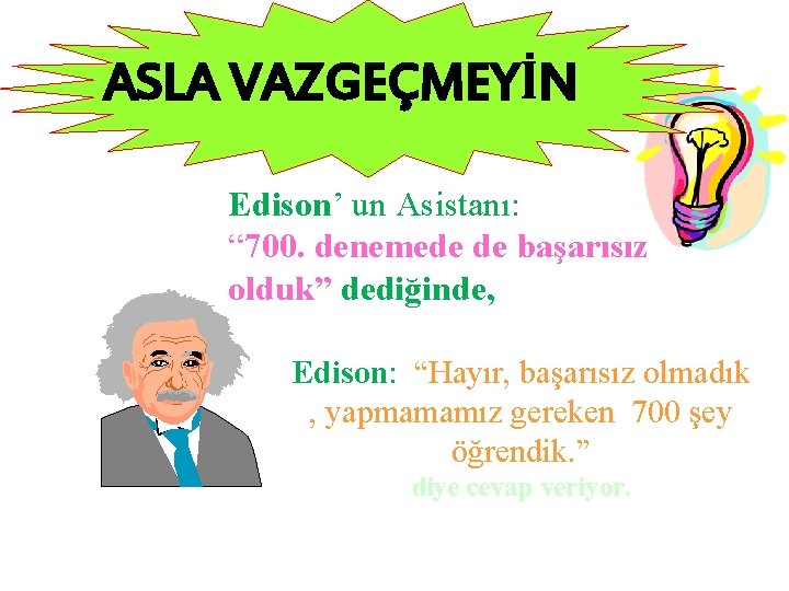 ASLA VAZGEÇMEYİN Edison’ un Asistanı: “ 700. denemede de başarısız olduk” dediğinde, Edison: “Hayır,