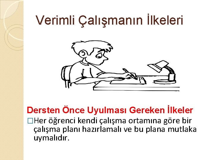 Verimli Çalışmanın İlkeleri Dersten Önce Uyulması Gereken İlkeler �Her öğrenci kendi çalışma ortamına göre