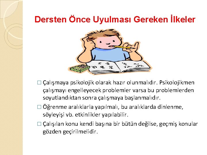 Dersten Önce Uyulması Gereken İlkeler � Çalışmaya psikolojik olarak hazır olunmalıdır. Psikolojikmen çalışmayı engelleyecek