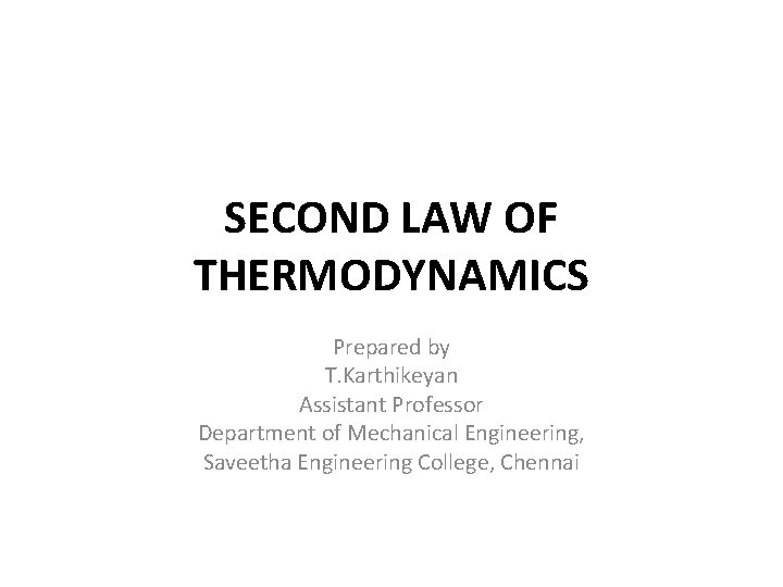 SECOND LAW OF THERMODYNAMICS Prepared by T. Karthikeyan Assistant Professor Department of Mechanical Engineering,