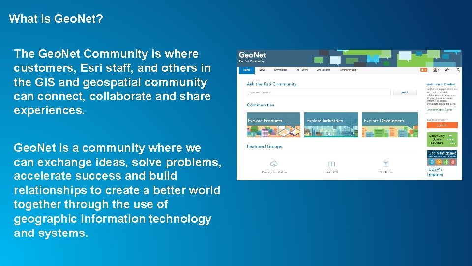 What is Geo. Net? The Geo. Net Community is where customers, Esri staff, and