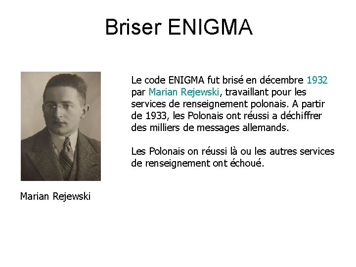 Briser ENIGMA Le code ENIGMA fut brisé en décembre 1932 par Marian Rejewski, travaillant