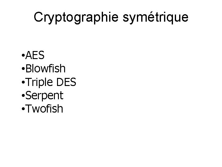Cryptographie symétrique • AES • Blowfish • Triple DES • Serpent • Twofish 