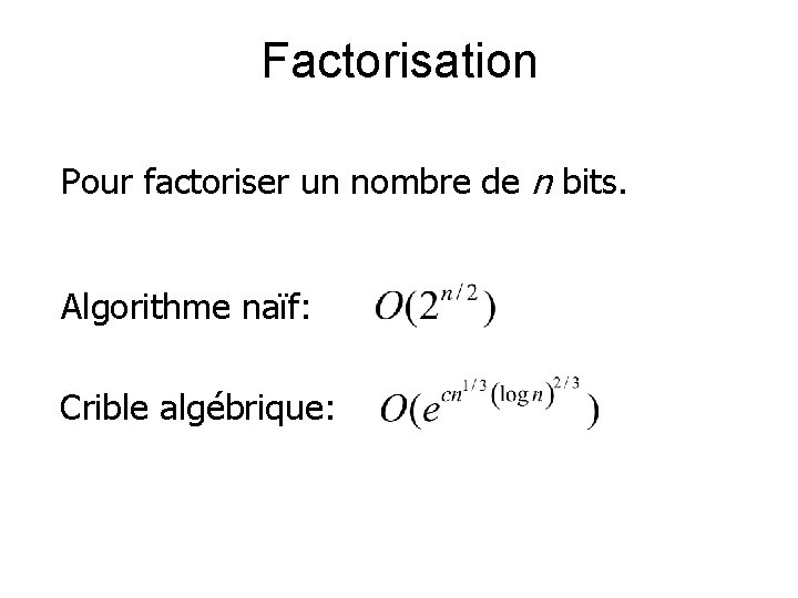 Factorisation Pour factoriser un nombre de n bits. Algorithme naïf: Crible algébrique: 