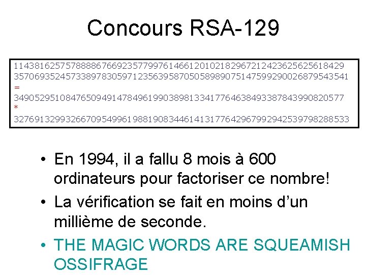 Concours RSA-129 1143816257578888676692357799761466120102182967212423625625618429 35706935245733897830597123563958705058989075147599290026879543541 = 3490529510847650949147849619903898133417764638493387843990820577 * 32769132993266709549961988190834461413177642967992942539798288533 • En 1994, il a fallu