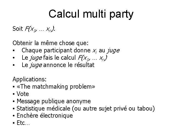 Calcul multi party Soit F(x 1, … xn). Obtenir la même chose que: •