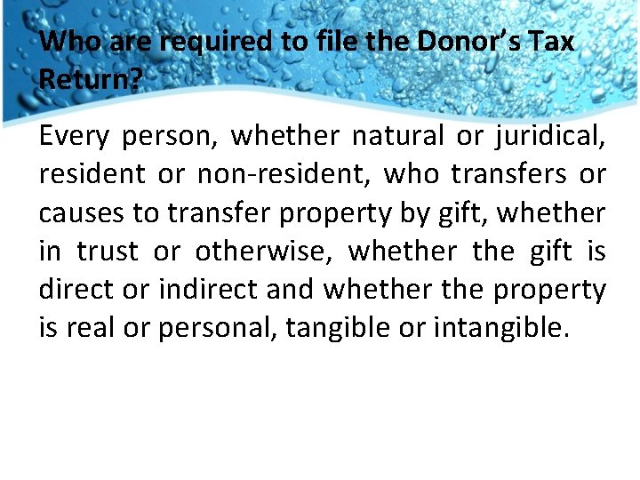 Who are required to file the Donor’s Tax Return? Every person, whether natural or