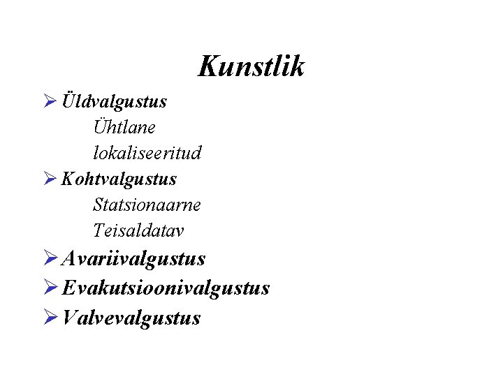 Kunstlik Ø Üldvalgustus Ühtlane lokaliseeritud Ø Kohtvalgustus Statsionaarne Teisaldatav Ø Avariivalgustus Ø Evakutsioonivalgustus Ø