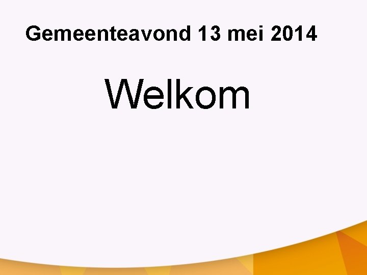 Gemeenteavond 13 mei 2014 Welkom 